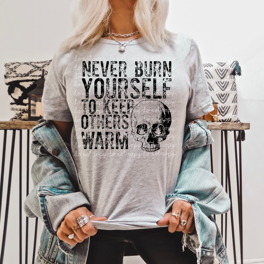 Never Burn Yourself To Keep Others Warm Tee